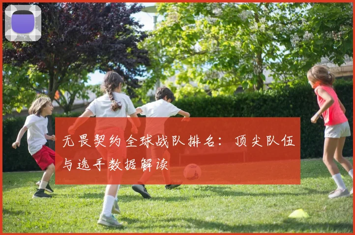 无畏契约全球战队排名:顶尖队伍与选手数据解读
